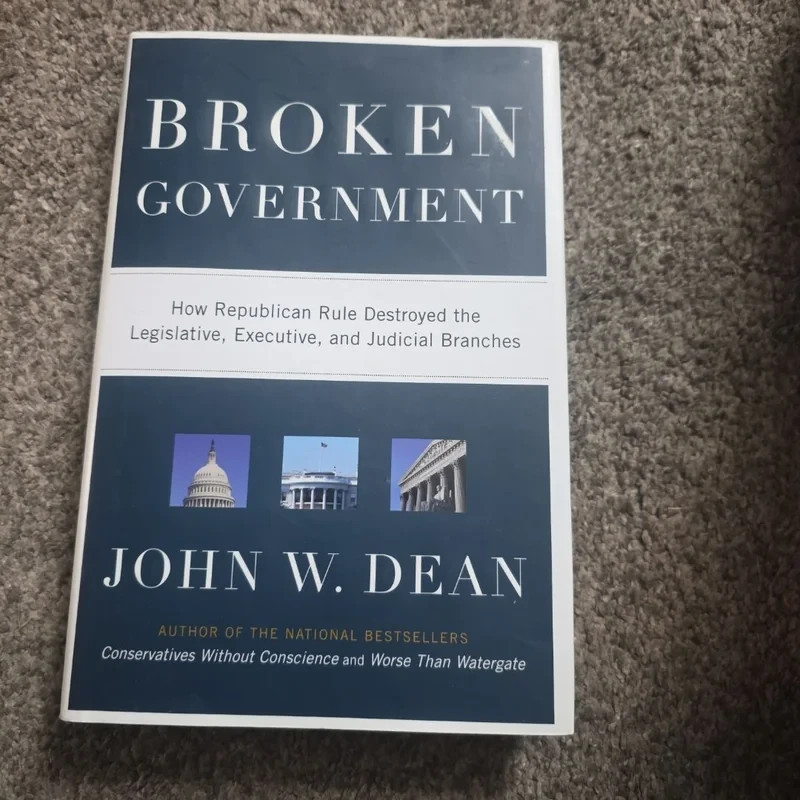 Broken Government : How Republican Rule Destroyed the Legislative, Executive,...
