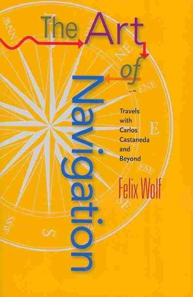 Art of Navigation : Travels With Carlos Castaneda and Beyond, Paperback by Wo...