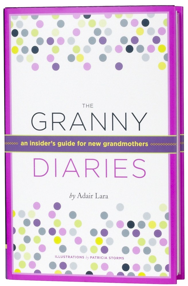 The Granny Diaries: An Insider's Guide for New Grandmothers by Adair Lara