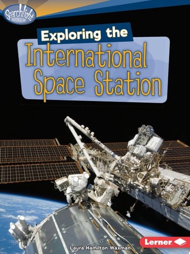 Exploring the International Space Station (Searchlight Books ™ ? What's Amazing