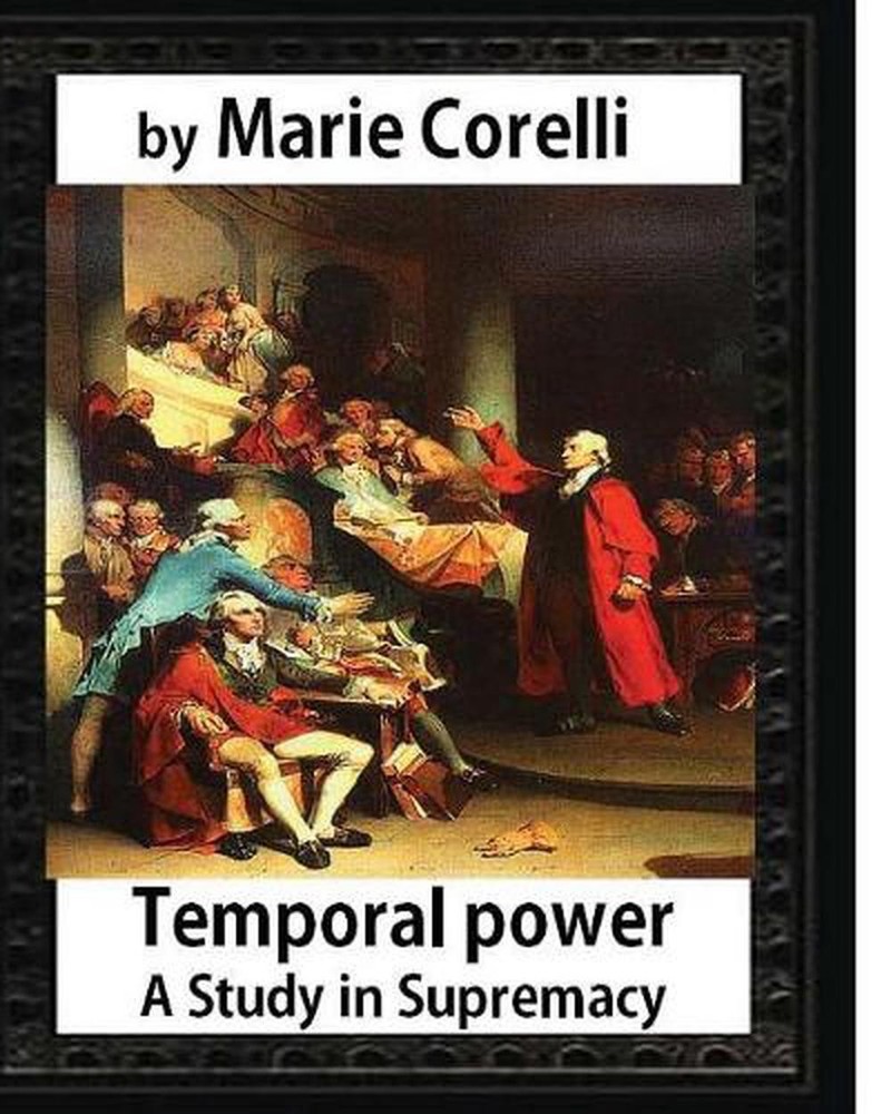 Temporal Power: a Study in Supremacy (1902), by Marie Corelli (novel) by Marie C
