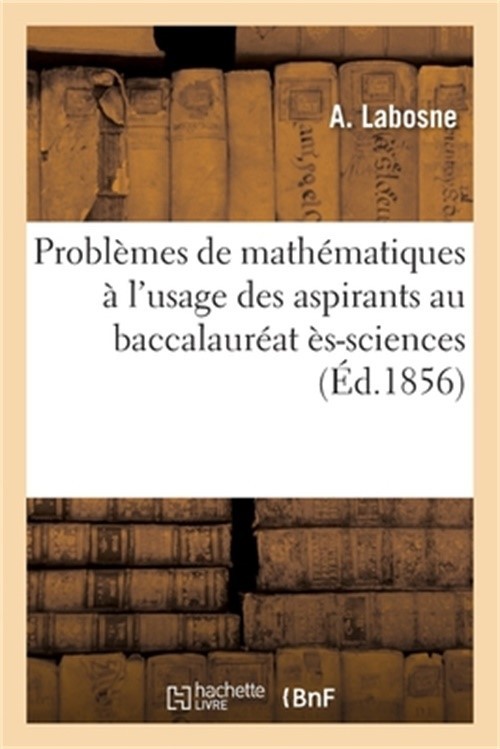Probl�mes de Math�matiques Et de Physique � l'Usage Des Aspirants Au Baccalaur�a