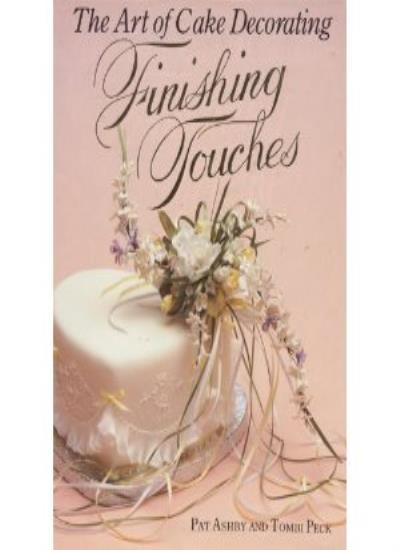 The Art of Cake Decorating: Finishing Touches By Pat Ashby, Tom