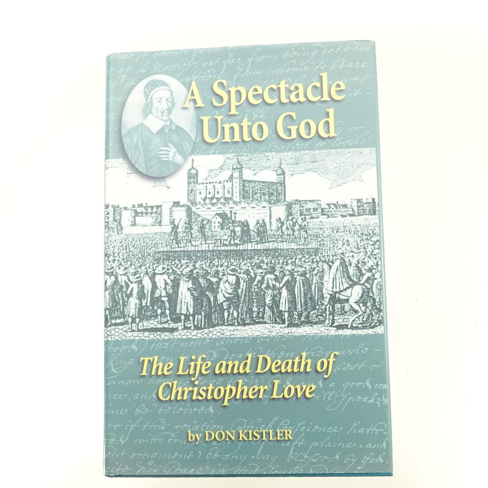 A Spectacle Unto God: The Life and Death of Christopher Love