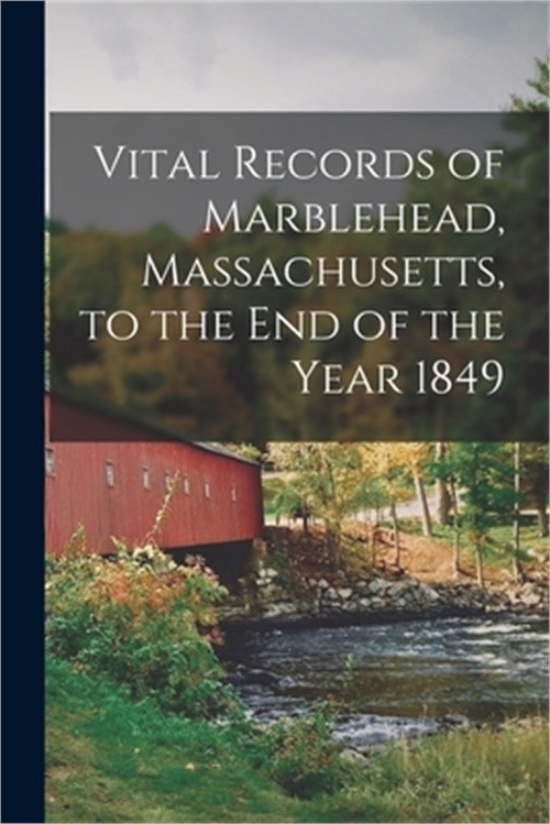 Vital Records of Marblehead, Massachusetts, to the end of the Year 1849 (Paperba