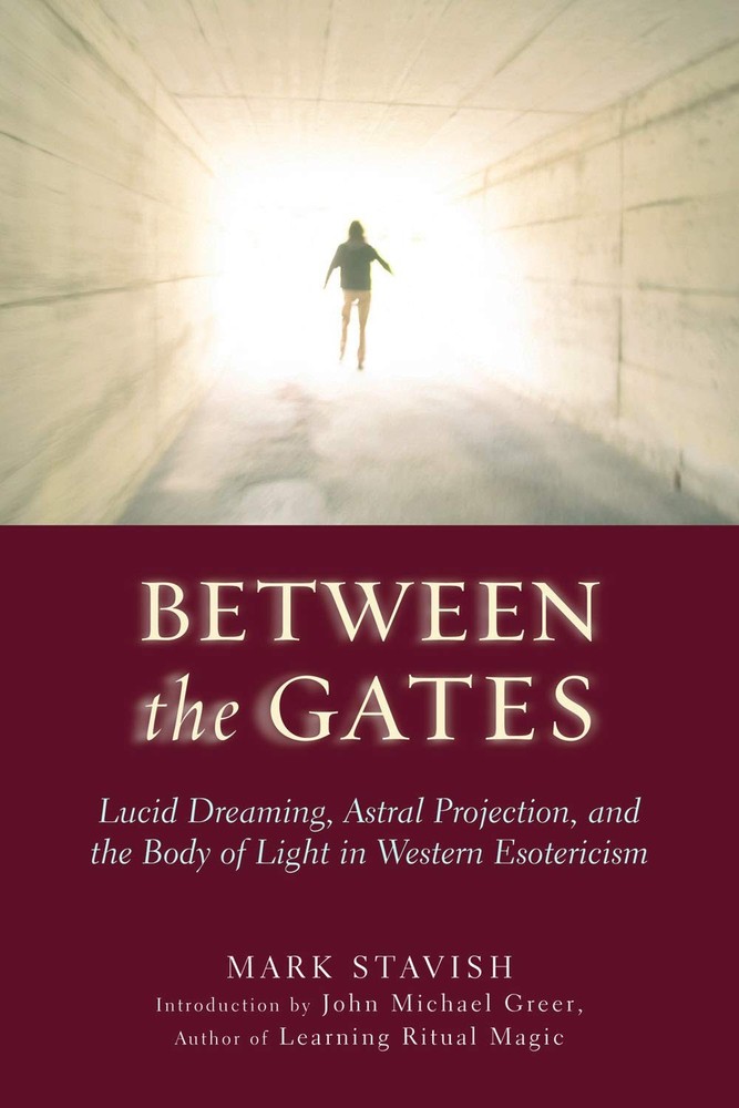 Between the Gates: Lucid Dreaming, Astral Projection, and the Body of Light ...