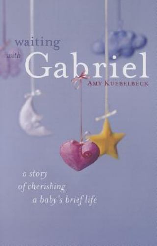 Waiting With Gabriel : A Story of Cherishing a Baby's Brief Life, Paperback b...