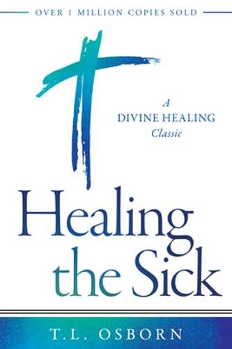 Healing the Sick: A Divine Healing Classic by T L Osborn: New