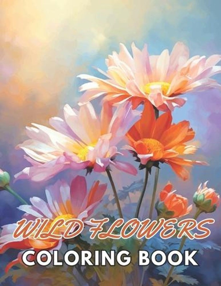 Wild Flowers Coloring Book For Adult: 100+ New and Exciting Designs Suitable for