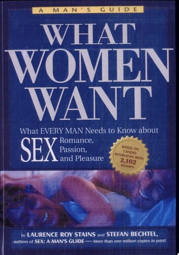 What Women Want: What Every Man Needs to Know About SEX, Romance, Passion and Pl