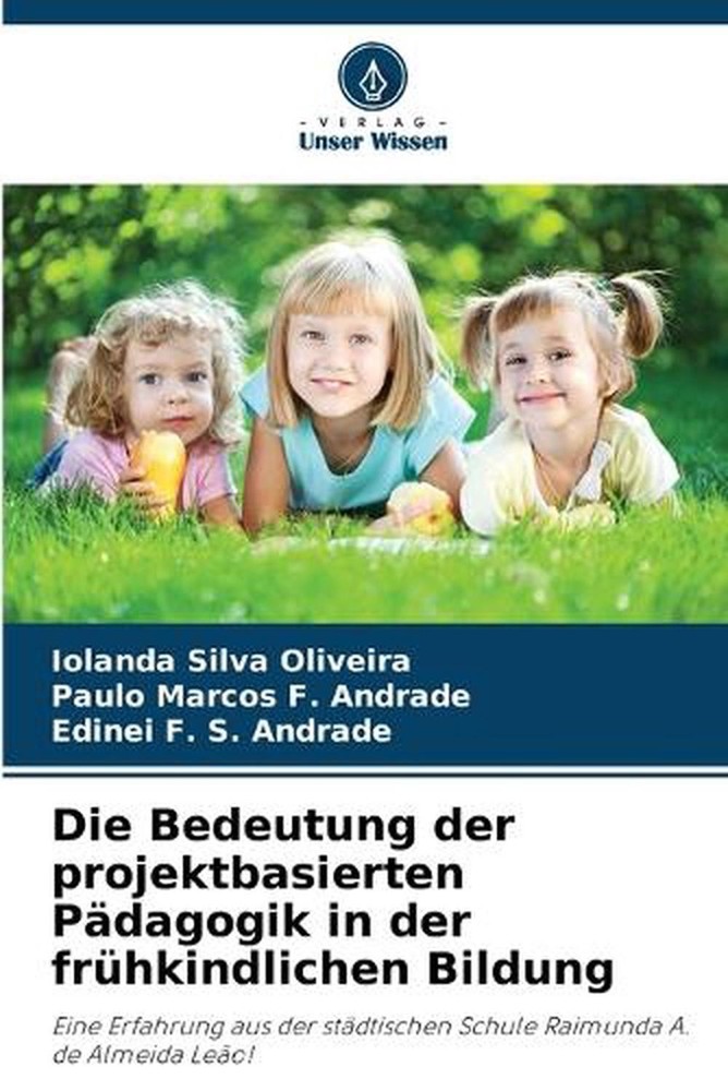 Die Bedeutung der projektbasierten Pdagogik in der frhkindlichen Bildung by Iola