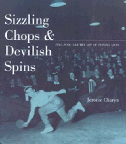 Sizzling Chops and Devilish Spins: Ping-Pong and the Art of Staying Alive: Used