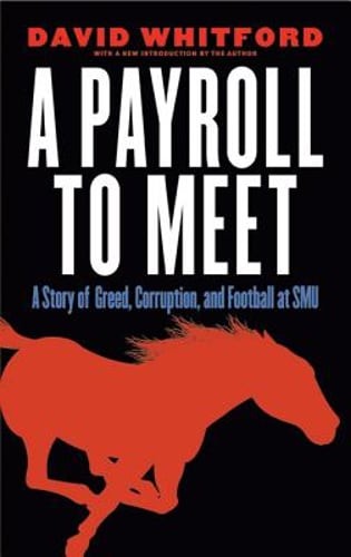 A Payroll to Meet: A Story of Greed, Corruption, and Football at SMU by Whitford