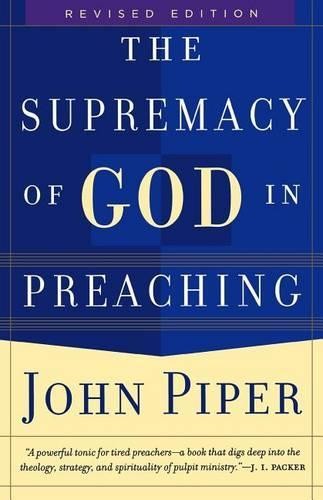 Supremacy of God in Preaching, The, Piper, John