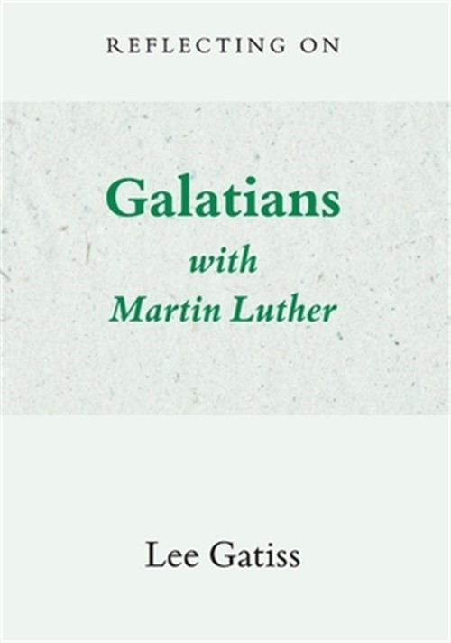 Reflecting on Galatians with Martin Luther (Paperback or Softback)