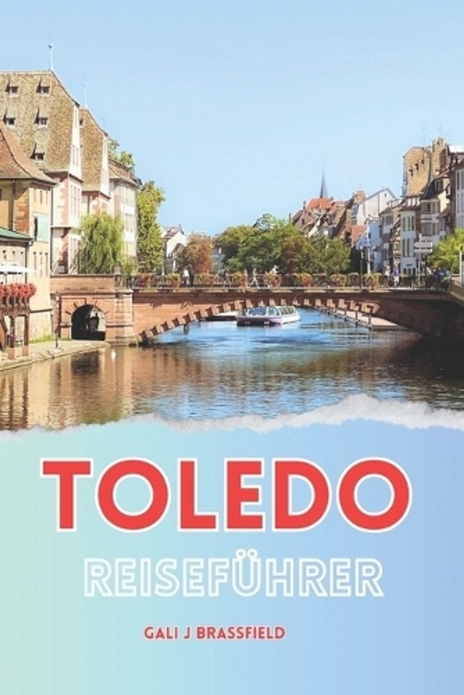 Toledo Reisefhrer 2024: Entdecken Sie die Stadt der Sehensw?rdigkeiten, Juwelen