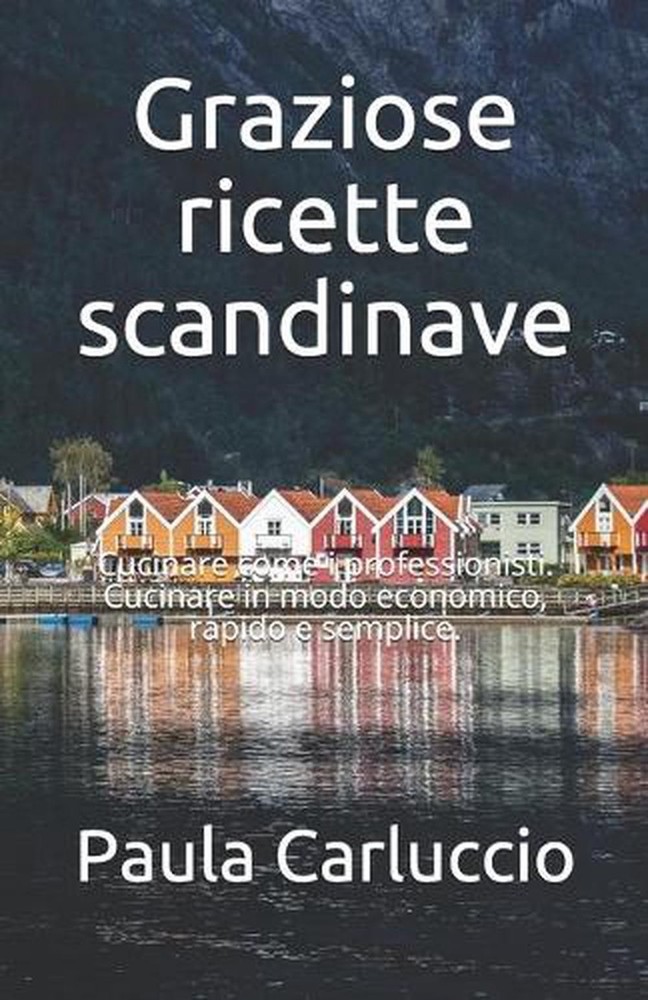 Graziose ricette scandinave: Cucinare come i professionisti. Cucinare in modo ec