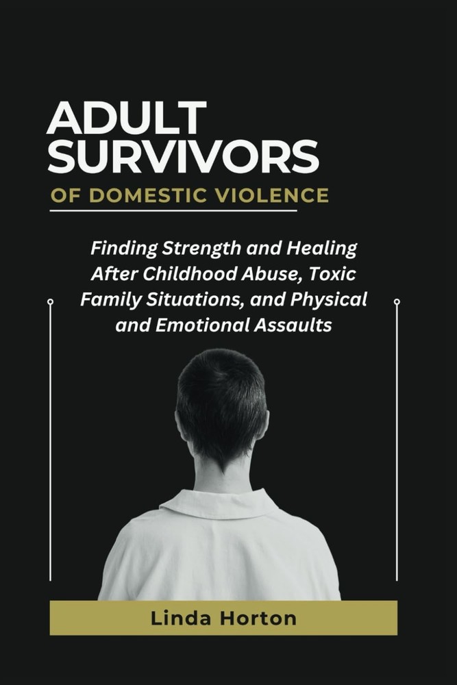 Adult Survivors of Domestic Violence: Finding Strength and Healing After Childho
