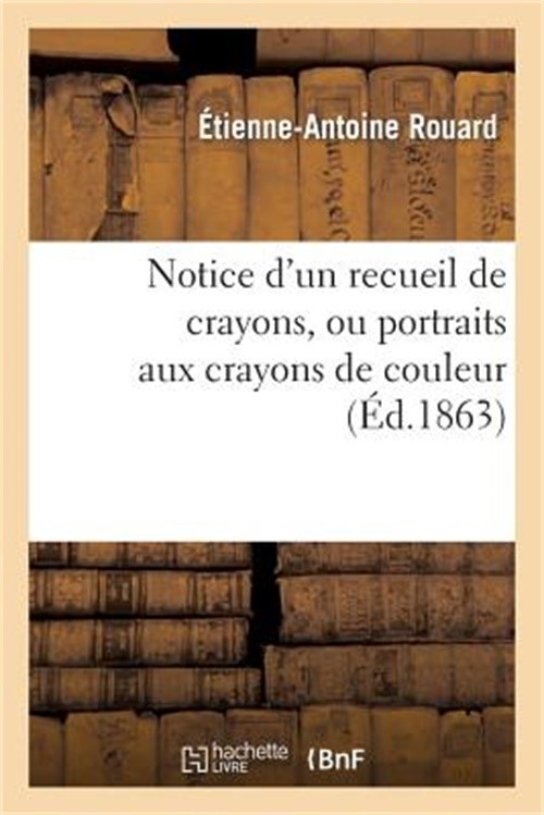 Notice d'Un Recueil de Crayons, Ou Portraits Aux Crayons de Couleur, Enrichi Par