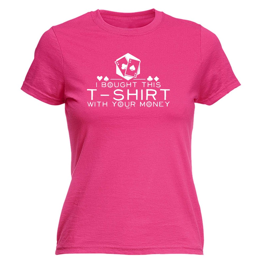 Bought This With Your Money Poker - Womens T Shirt Funny T-Shirt Gift Novelty