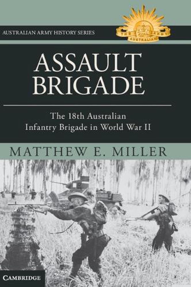 Assault Brigade: The 18th Australian Infantry Brigade in World War II by Matthew