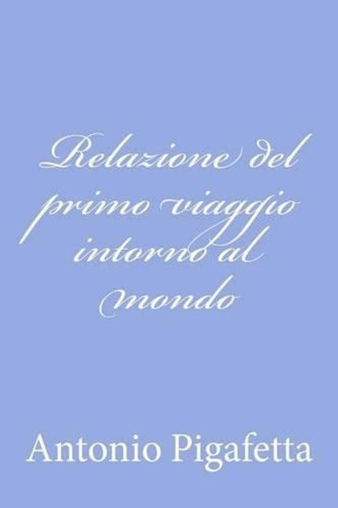 Relazione del primo viaggio intorno al mondo by Antonio Pigafetta (Italian) Pape
