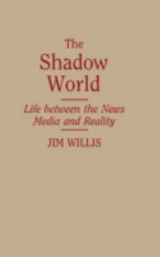 The Shadow World: Life Between the News Media and Reality, Willis, Jim, Very Goo