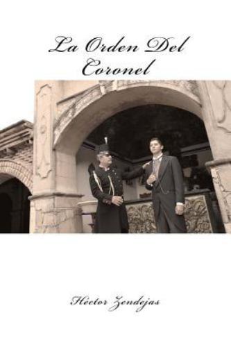 La Orden Del Coronel, Paperback by Zendejas, Hector, Like New Used, Free ship...