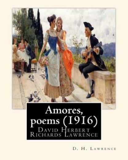 Amores, Poems (1916), By D  H  Lawrence: David Herbert Richards Lawrence
