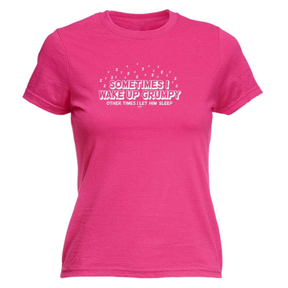 Sometimes Wake Up Grumpy Other Times Let Him - Womens T Shirt Funny T-Shirt Gift