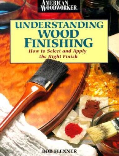 Understanding Wood Finishing: How to Select and Apply the Right Fini - VERY GOOD