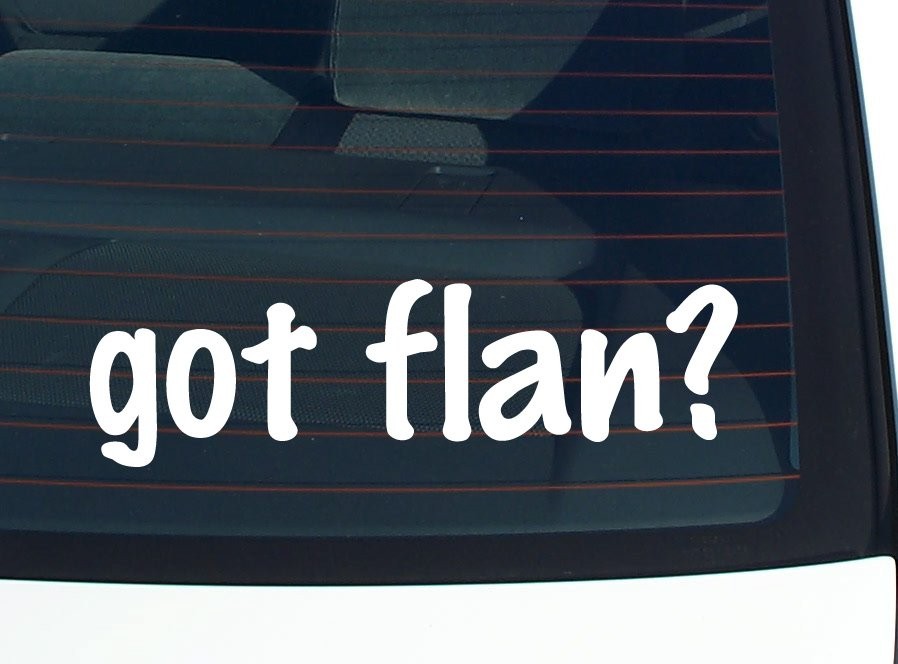 Got Flan Funny Car Decal Bumper Sticker Vinyl Window Joke