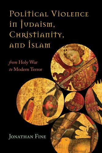 Political Violence in Judaism, Christianity, and Islam: From Holy War to Modern