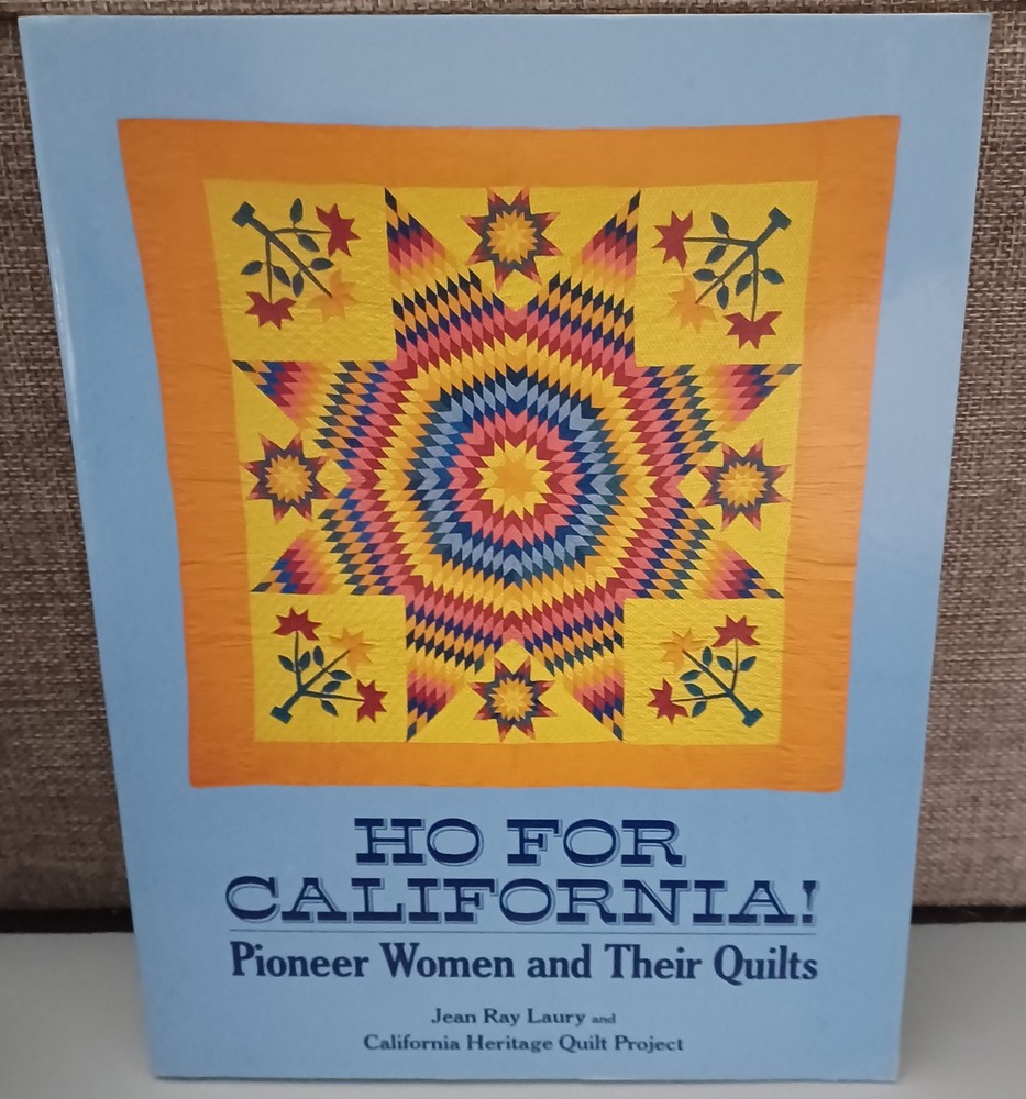 Ho for California!: Pioneer Women and Their Quilts
