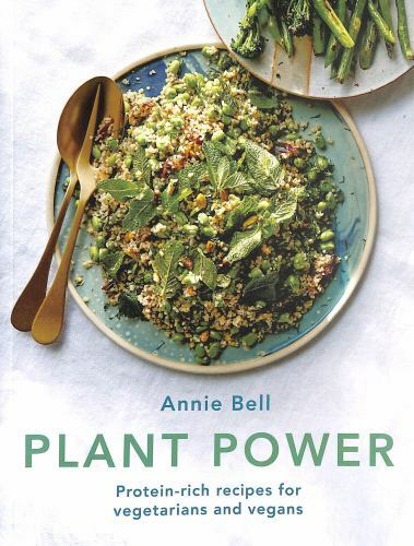 Plant Power by Annie Bell: Protein-Rich Vegetarian and Vegan Recipes for a Healthier Lifestyle