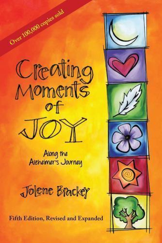 Creating Moments of Joy : Along the Alzheimer's Journey by Jolene Brackey