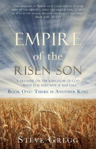 Empire of the Risen Son: A Treatise on the Kingdom of God-What it is and Why ...