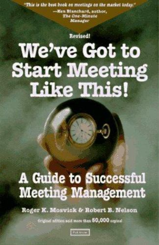 We've Got to Start Meeting Like This: A Guide to Successful Meeting Management b