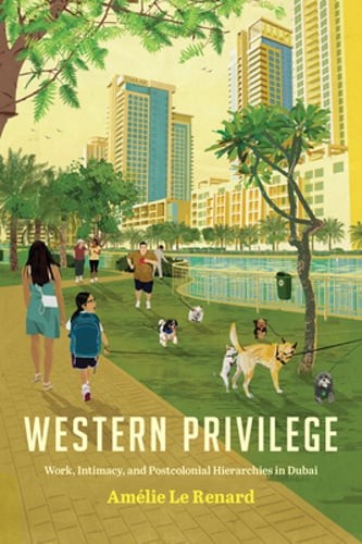 Western Privilege: Work, Intimacy, and Postcolonial Hierarchies in Dubai: New