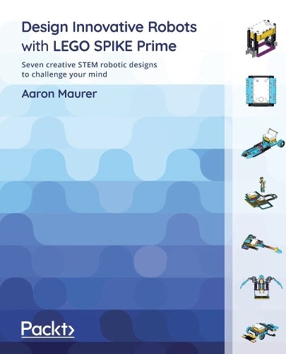Aaron Maurer Design Innovative Robots with LEGO SPIKE Prime (Paperback)