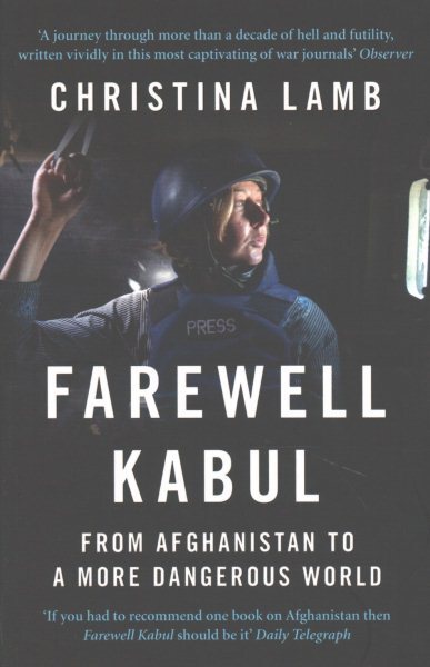 Farewell Kabul : From Afghanistan to a More Dangerous World, Paperback by Lam...