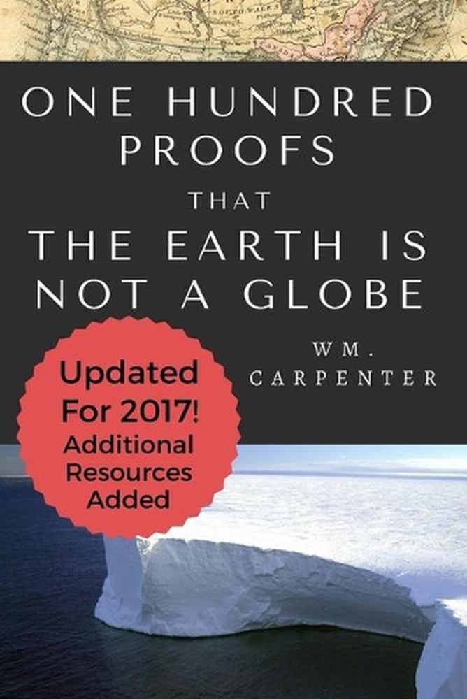 100 Proofs That Earth Is Not A Globe: 2017 Updated Edition by William Wm Carpent