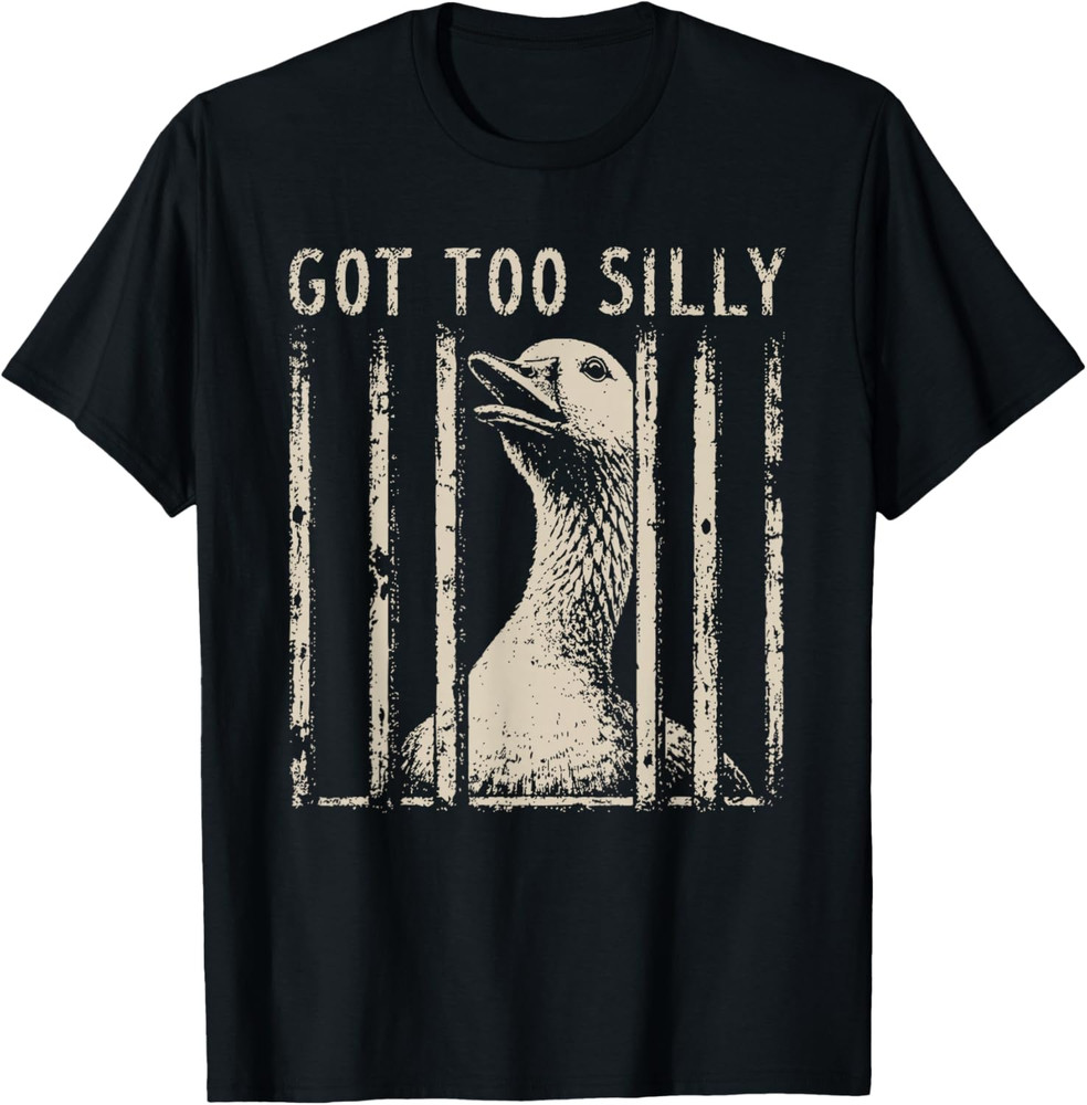 Got Too Silly Goose Meme Funny Goose Jailbird Prison T-Shirt