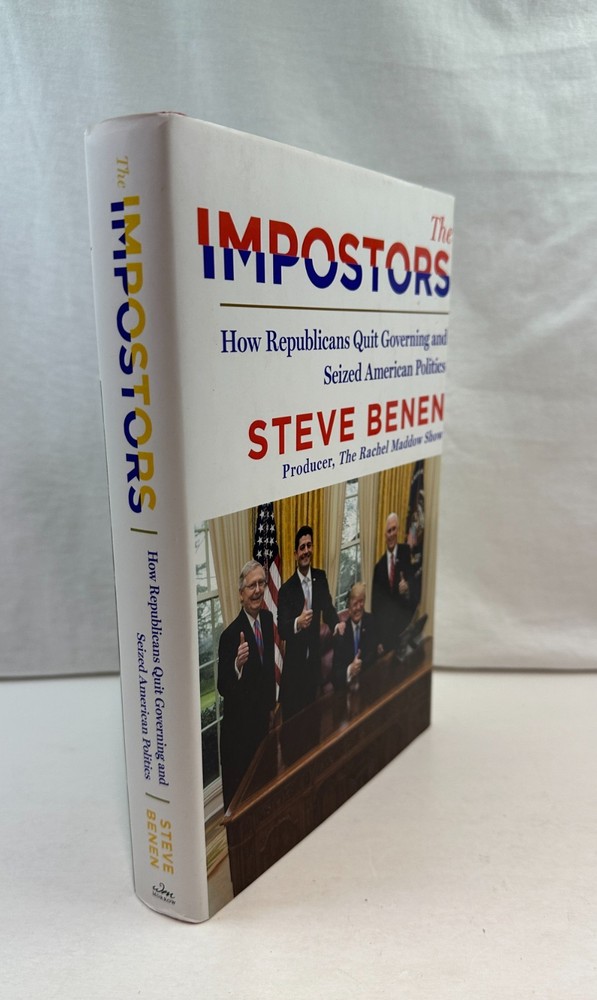 Impostors How Republicans Quit Governing and Seized American Politics Benen