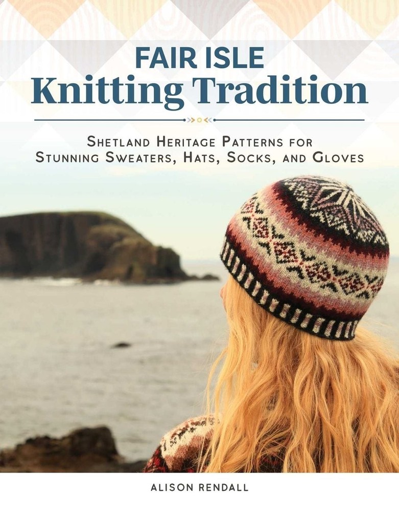 Fair Isle Knitting Tradition: Shetland Heritage Patterns for Stunning Sweaters,