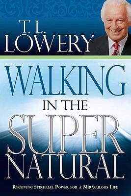 Walking in the Supernatural: Receiving Spiritual Power for a Miraculous Lifeby Lowery, T. L. | PB | Good