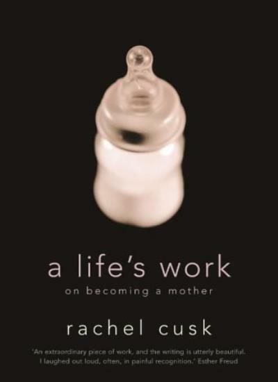A Life’s Work on Motherhood by Rachael Cusk Insights and Reflections