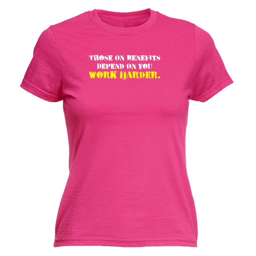 Those On Benefits Depend You - Womens T Shirt Funny T-Shirt Novelty gift tshirt