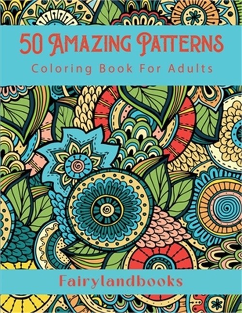 50 Amazing Patterns: Adult Coloring Book, Stress Relieving Mandala Style Pattern