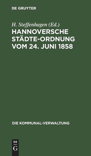 Hannoversche Städte-Ordnung Vom 24. Juni 1858 (Hardback) Die Kommunal-Verwaltung